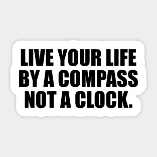Live your life by a compass, not a clock Sticker